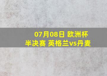 07月08日 欧洲杯半决赛 英格兰vs丹麦